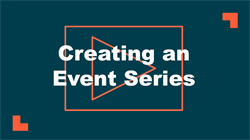 Click to watch the Creating an Event Series video